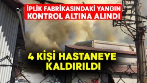 İplik fabrikasındaki yangın kontrol altında.. 4 kişi hastaneye kaldırıldı