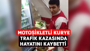 Motosikletli kurye trafik kazasında hayatını kaybetti