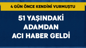 4 gün önce kendini vurmuştu.. Acı haber geldi