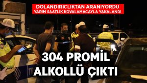 Dolandırıcılık suçundan aranan, alkollü ve ehliyetsiz sürücü 304 promille yakalandı