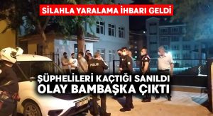 Silahla yaralama ihbarı geldi, arkasından bambaşka bir şey çıktı