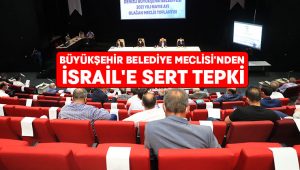 Büyükşehir Belediye Meclisi’nden İsrail’e sert tepki