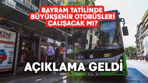 Bayram tatilinde Büyükşehir otobüsleri çalışacak mı?