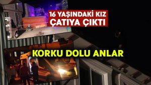 Çatıya çıkan 16 yaşındaki kız, korku dolu anlar yaşattı