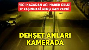 Feci kazadan acı haber geldi.. Dehşet anları kameraya yansıdı