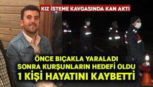 Kız isteme kavgasında kan aktı.. Bir kişi hayatını kaybetti