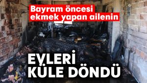 Bayram öncesi ekmek yapan ailenin evi yangında küle döndü