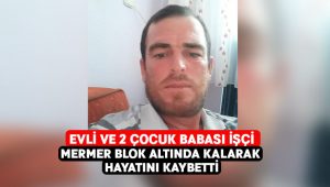 Mermer blok altında kalan işçi hayatını kaybetti