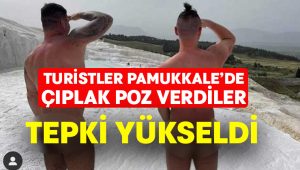 Turistlerin Pamukkale’deki çıplak pozuna tepki yükseldi