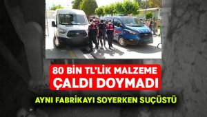 80 bin TL’lik hırsızlık yaptı, fabrikayı ikinci kez soyarken yakalandı