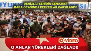 Denizlili şehidin cenazesi baba ocağında feryatlar içerisinde karşılandı