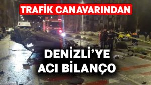 Trafik canavarından Denizli’ye acı bilanço