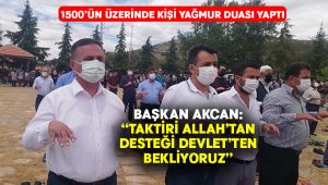 1500 kişi yağmur duası yaptı.. Başkan Akcan:”“Taktiri Allah’tan desteği Devlet’ten bekliyoruz”