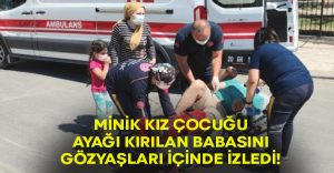 Ayağı kırılan babasını tedavi olurken gözyaşları içerisinde izledi!