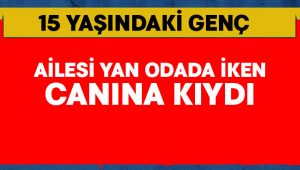 15 yaşındaki genç canına kıydı