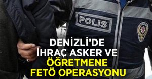 Denizli ihraç edilmiş asker ve öğretmene FETÖ operasyonu!