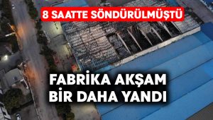 Sabah küle dönen fabrikada akşam yine yangın çıktı