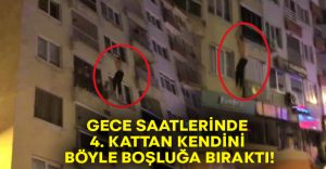 Gece saatlerinde 4. kattan kendini boşluğa bıraktı!