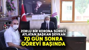 Zorlu bir korona süreci atlatan Başkan Şevkan, 70 gün sonra görevinin başına döndü