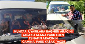 Muhtar,  yasaklı alana park eden esnafın aracının camına ‘Park yasak’ yazdı!