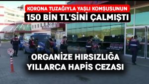 Korona tuzağıyla yaşlı komşusunun 150 bin TL’sini çalan şüpheli ve arkadaşlarına yıllarca hapis cezası