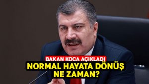 Bakan Koca açıkladı.. Normal hayata dönüş ne zaman?