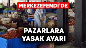 Merkezefendi’de pazarlara yasak ayarı