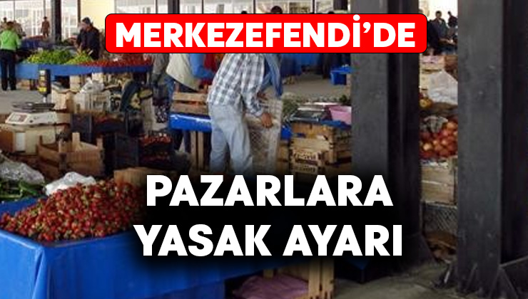 Merkezefendi’de pazarlara yasak ayarı