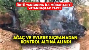 Örtü yangınına ilk müdahaleyi vatandaşlar yaptı