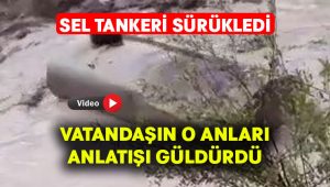 Sel tankeri kaptı götürdü.. Vatandaşın olayı aktarışı güldürdü