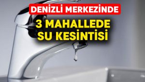 Denizli merkezinde 3 mahallede su kesintisi