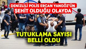 Denizlili polis Ercan Yangöz’ün şehit olduğu olayla ilgili tutuklama sayısı belli oldu