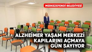 Merkezefendi Belediyesi Alzheimer Yaşam Merkezi Kapılarını Açmaya Gün Sayıyor