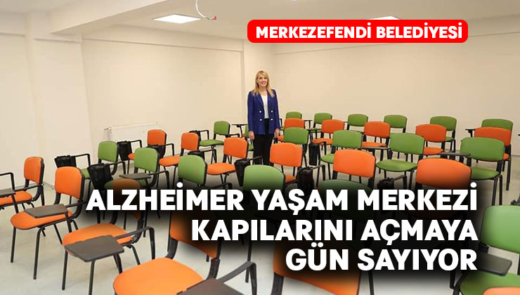 Merkezefendi Belediyesi Alzheimer Yaşam Merkezi Kapılarını Açmaya Gün Sayıyor