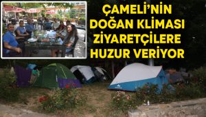 Çameli’nin doğan kliması ziyaretçilere huzur veriyor