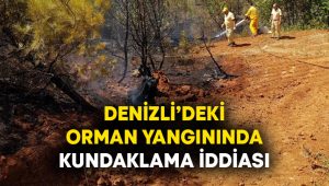 Denizli’deki orman yangınında kundaklama iddiası