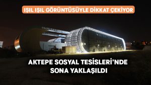 Aktepe Sosyal Tesisleri’nde Sona Yaklaşıldı