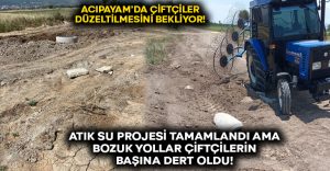 Atık Su Projesi tamamlandı ama bozuk yollar çiftçilerin başına dert oldu!