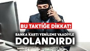 Banka kartı yenileme vaadiyle dolandırdı