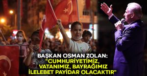 Başkan Osman Zolan: “Cumhuriyetimiz, vatanımız, bayrağımız ilelebet payidar olacaktır”