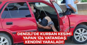 Denizli’de 124 vatandaş kurban kesimi esnasında kendini yaraladı!