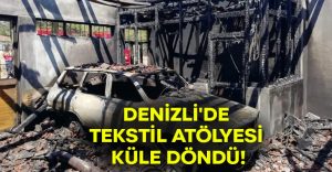 Denizli’de tekstil atölyesi küle döndü!