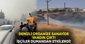 Denizli Organize Sanayi’de yangın çıktı.. İşçiler dumandan etkilendi!