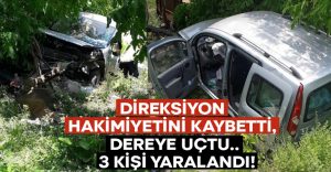 Direksiyon hakimiyetini kaybetti, dereye uçtu.. 3 kişi yaralandı!