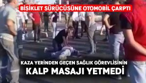 Bisiklet sürücüsüne otomobil çarptı.. Sağlık çalışanının müdahaleleri yeterli olmadı