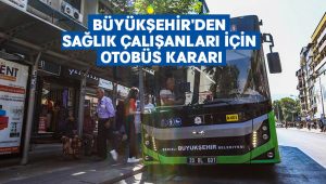 Büyükşehir’den sağlık çalışanları için otobüs kararı