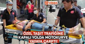 Özel taşıt trafiğine kapalı yolda motokurye yayaya çarptı!