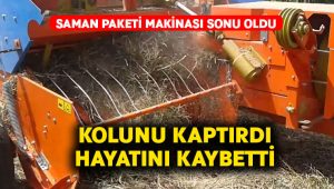 Saman makinasına kolunu kaptırdı.. Hayatını kaybetti