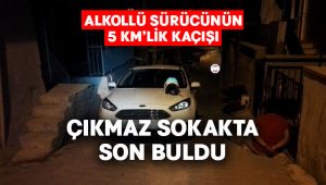 Alkollü sürücünün kaçışı çıkmaz sokakta son buldu