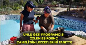 Ünlü gezi programcısı Özlem Esirgenç Çameli’nin lezzetlerini tanıttı!